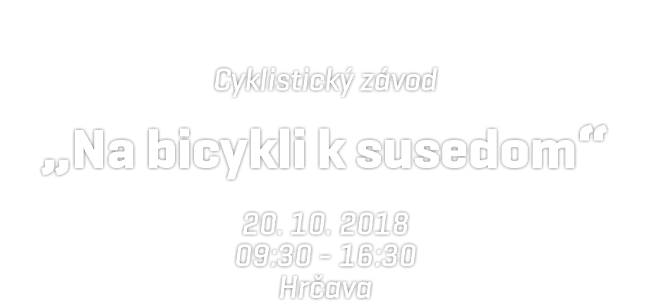  Cyklistický závod „Na bicykli k susedom“ 20. 10. 2018 09:30 - 16:30 Hrčava